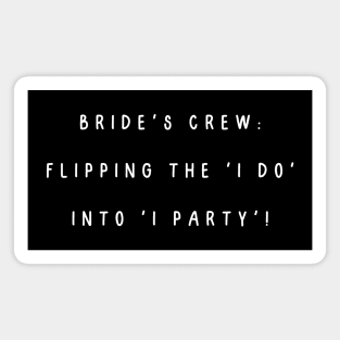 Bride's crew: flipping the 'I do' into 'I party'! Magnet